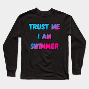 Trust Me I Am Swimmer Funny Saying Long Sleeve T-Shirt